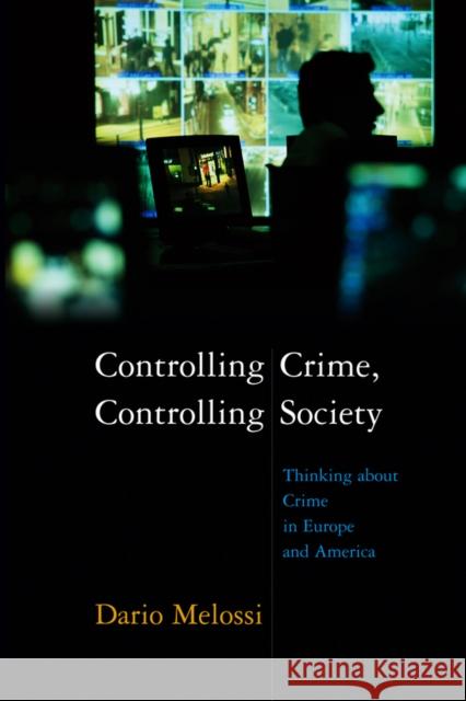 Controlling Crime, Controlling Society: Thinking about Crime in Europe and America Melossi, Dario 9780745634296 0