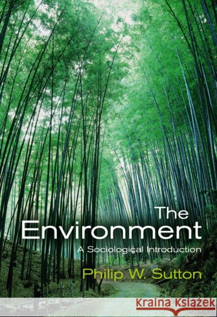 The Environment: A Sociological Introduction Sutton, Philip W. 9780745634326 Polity Press