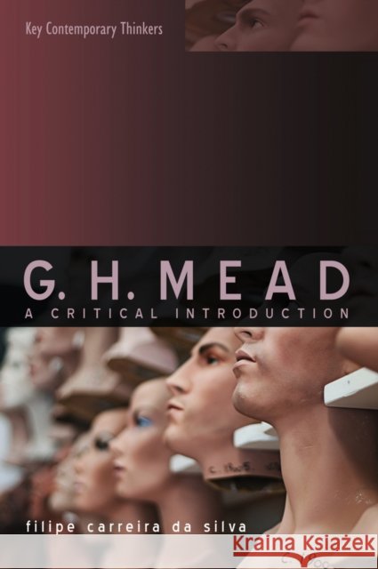 G.H. Mead: A Critical Introduction Carreira Da Silva, Filipe 9780745634579 Polity Press