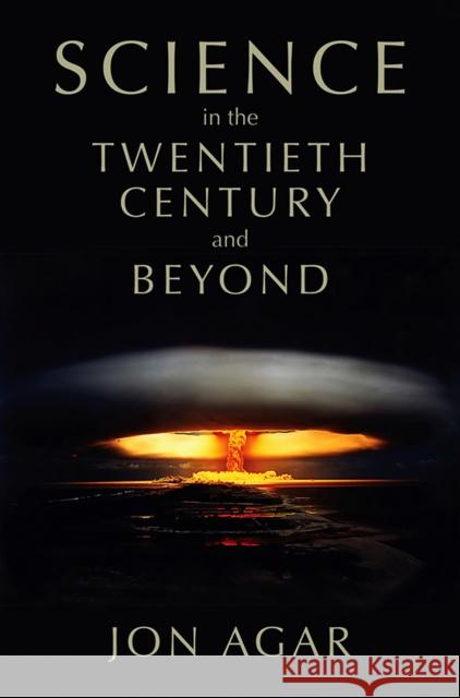 Science in the 20th Century and Beyond Jon Agar 9780745634692