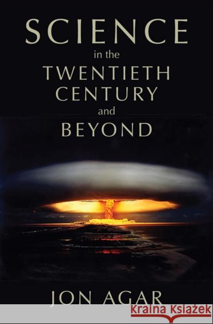 Science in the Twentieth Century and Beyond Agar, Jon 9780745634708