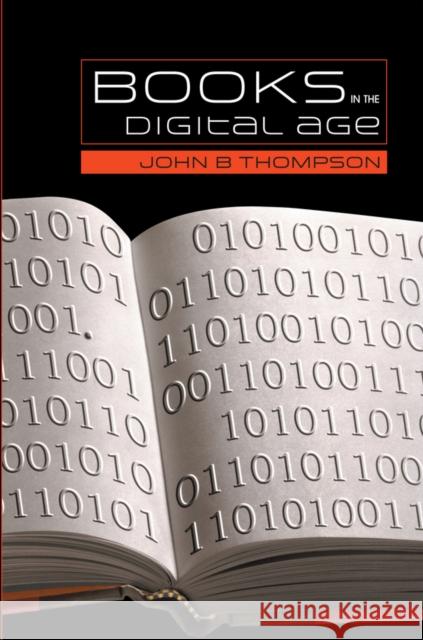 Books in the Digital Age: The Transformation of Academic and Higher Education Publishing in Britain and the United States Thompson, John B. 9780745634777 Polity Press