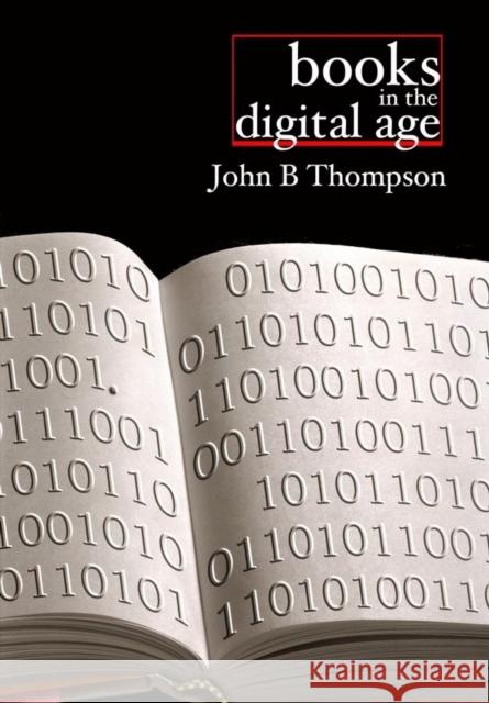 Books in the Digital Age: The Transformation of Academic and Higher Education Publishing in Britain and the United States Thompson, John B. 9780745634784 Polity Press