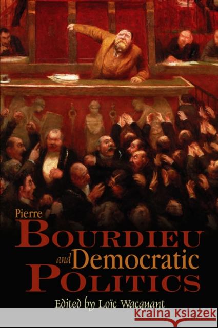 Pierre Bourdieu and Democratic Politics: The Mystery of Ministry Wacquant, Loïc 9780745634876