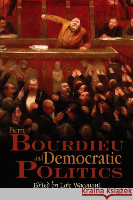 Pierre Bourdieu and Democratic Politics: The Mystery of Ministry Wacquant, Loïc 9780745634883