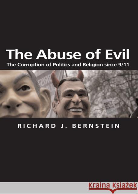 The Abuse of Evil: The Corruption of Politics and Religion Since 9/11 Bernstein, Richard J. 9780745634944