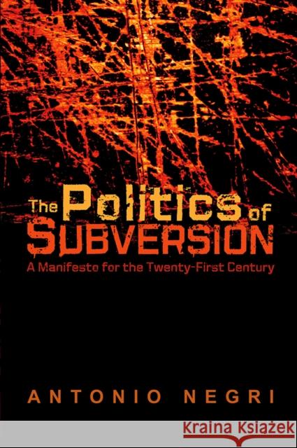 The Politics of Subversion: A Manifesto for the Twenty-First Century Negri, Antonio 9780745635132