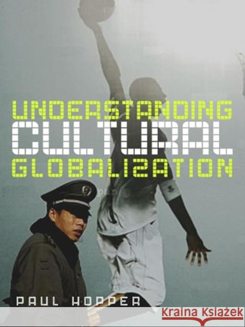 Understanding Cultural Globalization Paul Hopper 9780745635576 Polity Press