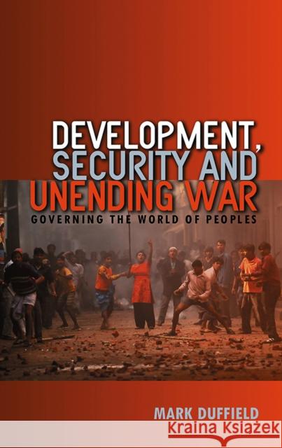 Development, Security and Unending War: Governing the World of Peoples Duffield, Mark 9780745635798