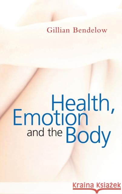 Health, Emotion and the Body Bendelow, Gillian 9780745636443 0