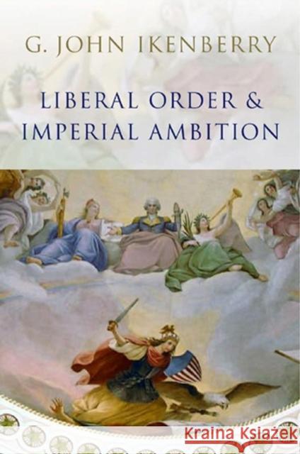Liberal Order and Imperial Ambition: Essays on American Power and World Politics Ikenberry, G. John 9780745636498 Polity Press