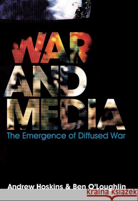 War and Media: The Emergence of Diffused War Hoskins, Andrew 9780745638508