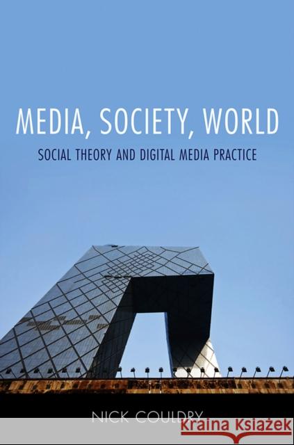 Media, Society, World: Social Theory and Digital Media Practice Couldry, Nick 9780745639215 Wiley