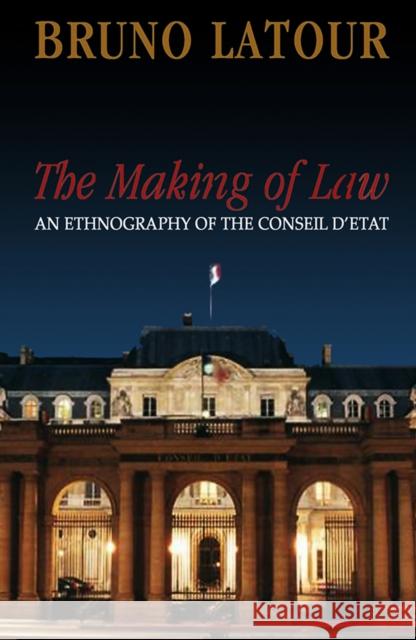 The Making of Law: An Ethnography of the Conseil d'Etat LaTour, Bruno 9780745639857