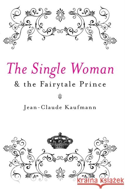 The Single Woman and the Fairytale Prince Jean-Claude Kaufmann 9780745640501 Polity Press