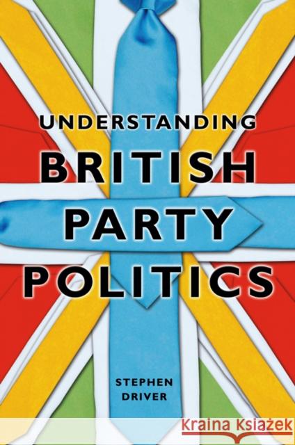 Understanding British Party Politics Stephen Driver   9780745640785