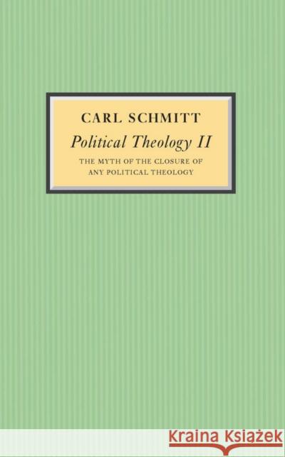 Political Theology II: The Myth of the Closure of Any Political Theology Schmitt, Carl 9780745642536