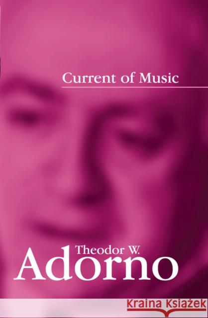 Current of Music: Elements of a Radio Theory Adorno, Theodor W. 9780745642857 Blackwell Publishers