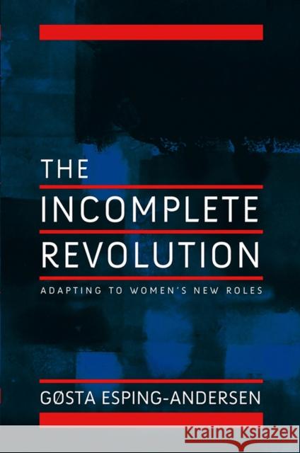 Incomplete Revolution: Adapting Welfare States to Women's New Roles Esping-Andersen, Gosta 9780745643168