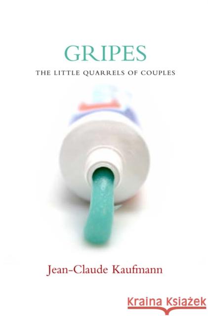 Gripes: The Little Quarrels of Couples Kaufmann, Jean-Claude 9780745643625 BLACKWELL PUBLISHERS