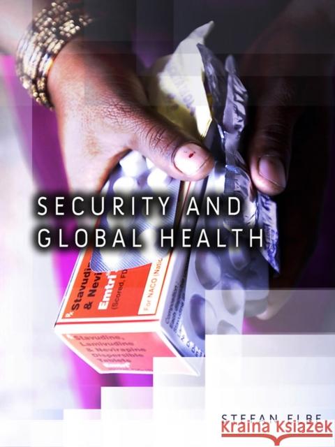 Security and Global Health: Toward the Medicalization of Insecurity Elbe, Stefan 9780745643748 Polity Press