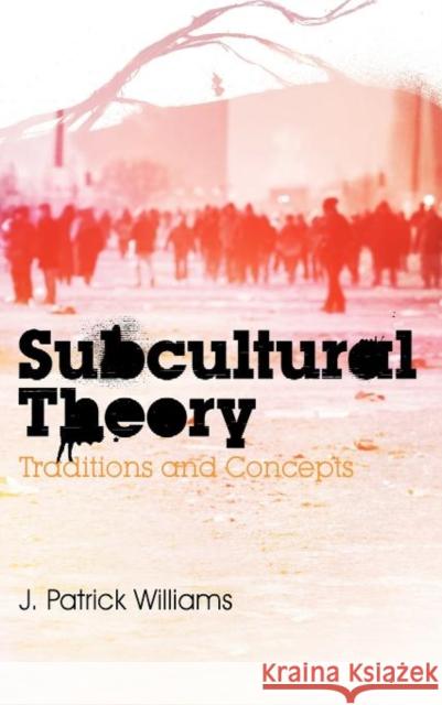 Subcultural Theory: Traditions and Concepts Williams, J. Patrick 9780745643878 Polity Press