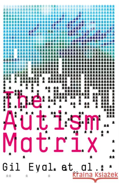 The Autism Matrix: The Social Origins of the Autism Epidemic Eyal, Gil 9780745644004 0