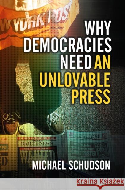 Why Democracies Need an Unlovable Press Michael Schudson 9780745644523 Polity Press