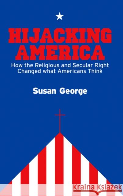 Hijacking America: How the Secular and Religious Right Changed What Americans Think George, Susan 9780745644608 Polity Press