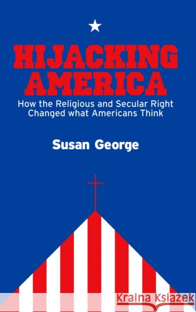 Hijacking America: How the Religious and Secular Right Changed What Americans Think George, Susan 9780745644615