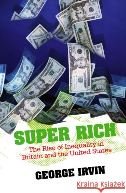 Super Rich: The Rise of Inequality in Britain and the United States Irvin, George 9780745644646 Polity Press