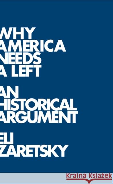 Why America Needs a Left: A Historical Argument Zaretsky, Eli 9780745644844 Polity Press