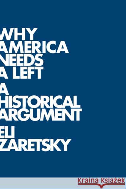 Why America Needs a Left: A Historical Argument Zaretsky, Eli 9780745644851 Polity Press