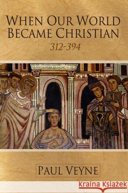 When Our World Became Christian: 312 - 394 Veyne, Paul 9780745644998 0