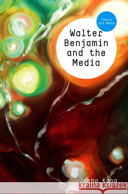 Walter Benjamin and the Media: The Spectacle of Modernity Kang, Jaeho 9780745645216