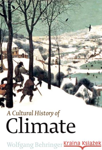 A Cultural History of Climate Wolfgang Behringer 9780745645285 Polity Press