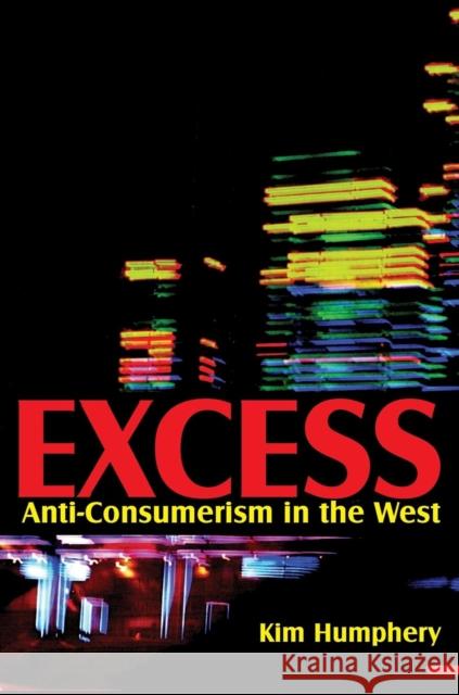 Excess: Anti-Consumerism in the West Humphery, Kim 9780745645407 Polity Press