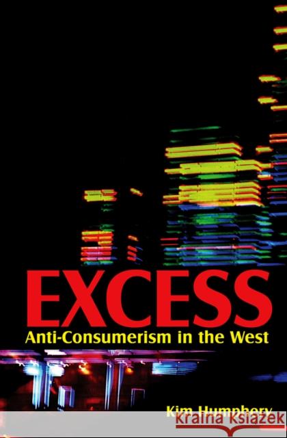Excess: Anti-Consumerism in the West Humphery, Kim 9780745645414