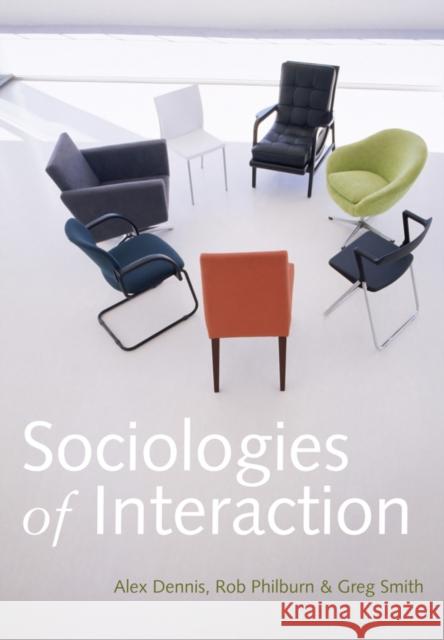 Sociologies of Interaction Dennis, Alex; Philburn, Rob; Smith, Greg 9780745646060 John Wiley & Sons