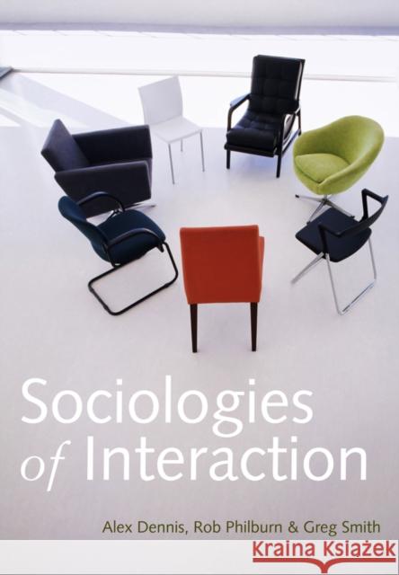 Sociologies of Interaction Dennis, Alex; Philburn, Rob; Smith, Greg 9780745646077 John Wiley & Sons