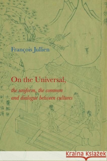 On the Universal: The Uniform, the Common and Dialogue Between Cultures Jullien, François 9780745646220