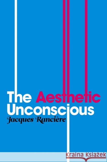 The Aesthetic Unconscious Jacques Ranciere 9780745646435