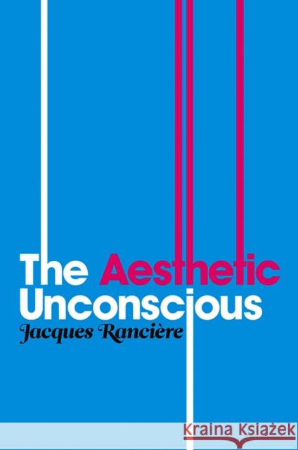 Aesthetic Unconscious Rancière, Jacques 9780745646442