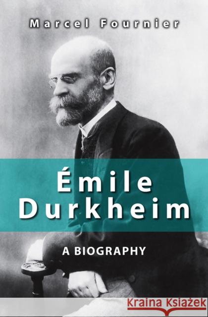 Émile Durkheim: A Biography Fournier, Marcel 9780745646459