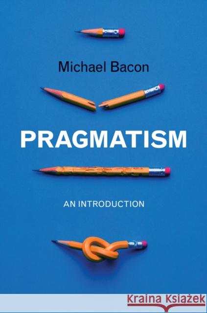 Pragmatism: An Introduction Bacon, Michael 9780745646640