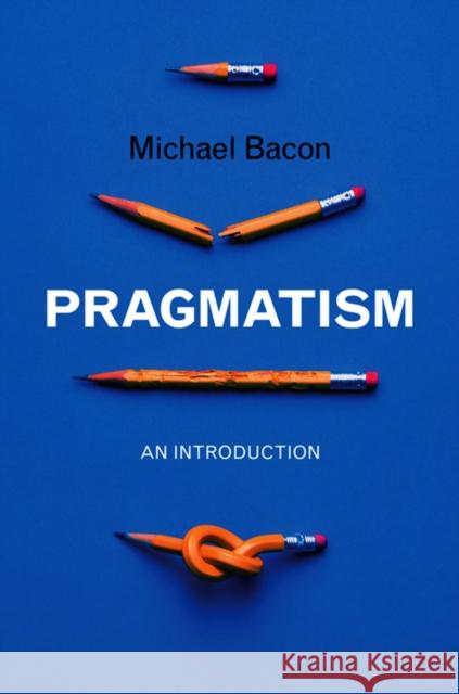 Pragmatism: An Introduction Bacon, Michael 9780745646657