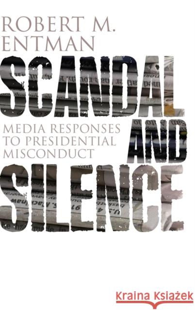 Scandal and Silence: Media Responses to Presidential Misconduct Entman, Robert M. 9780745647623 Polity Press