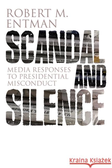 Scandal and Silence: Media Responses to Presidential Misconduct Entman, Robert M. 9780745647630