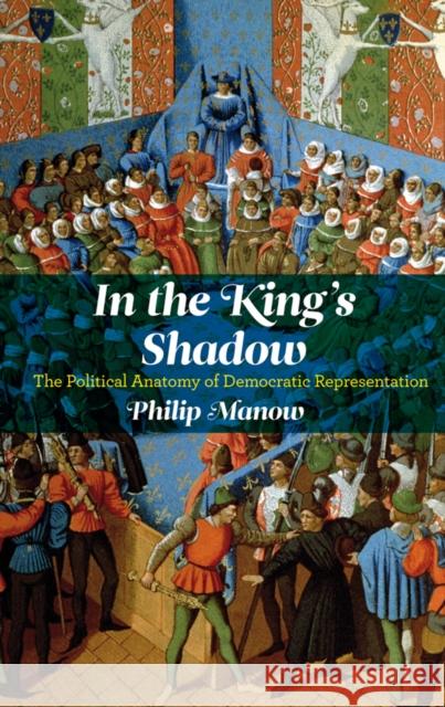 In the King's Shadow: The Political Anatomy of Democratic Representation Manow, Philip 9780745647678