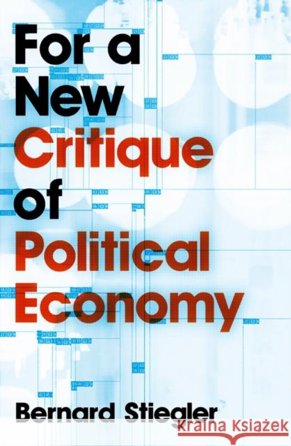 For a New Critique of Political Economy Bernard Stiegler 9780745648040